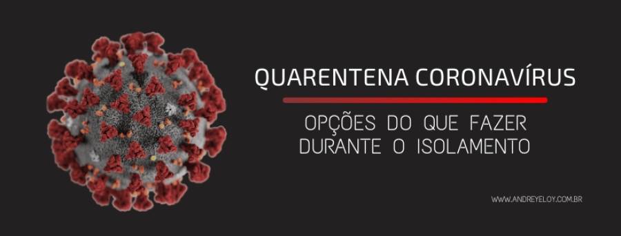 Quarentena Coronavírus - Opões do que fazer durante o isolamento